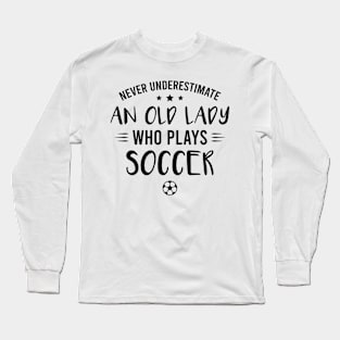 Funny Never Underestimate An Old Lady Who Plays Soccer Long Sleeve T-Shirt